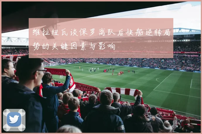 维拉纽瓦谈保罗离队后快船逆转局势的关键因素与影响