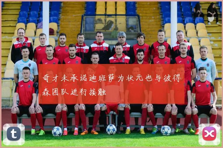 奇才未承诺迪班萨为状元也与彼得森团队进行接触