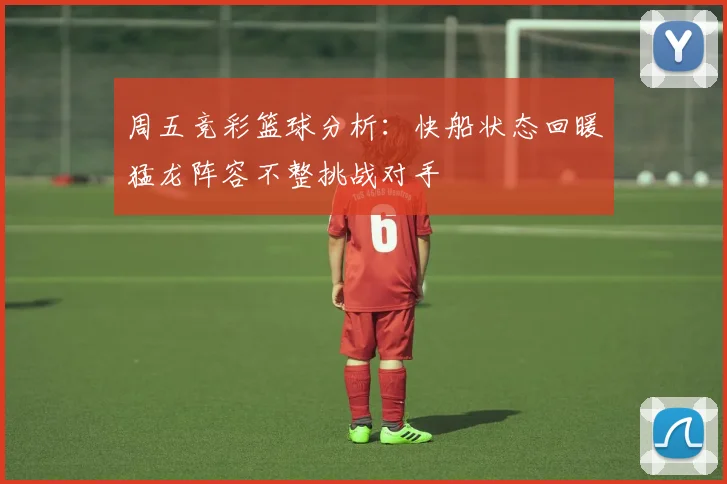 周五竞彩篮球分析：快船状态回暖猛龙阵容不整挑战对手
